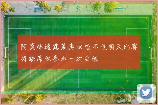 阿莫林透露莱奥状态不佳明天比赛将缺席仅参加一次合练